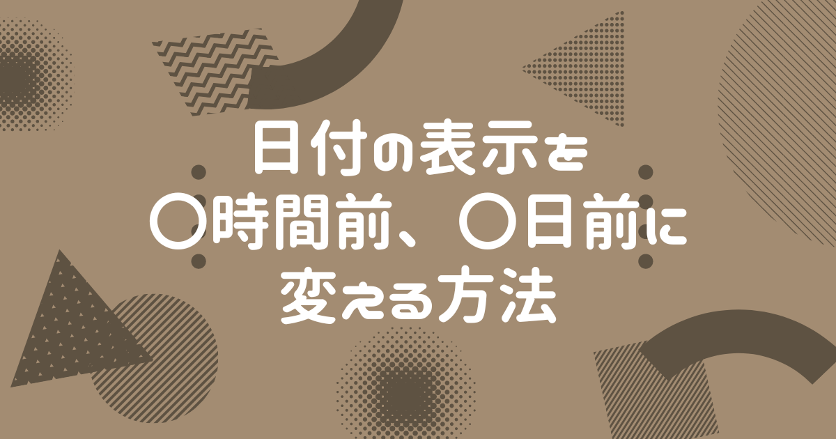 日付の表示を〇時間前、〇日前に変える方法