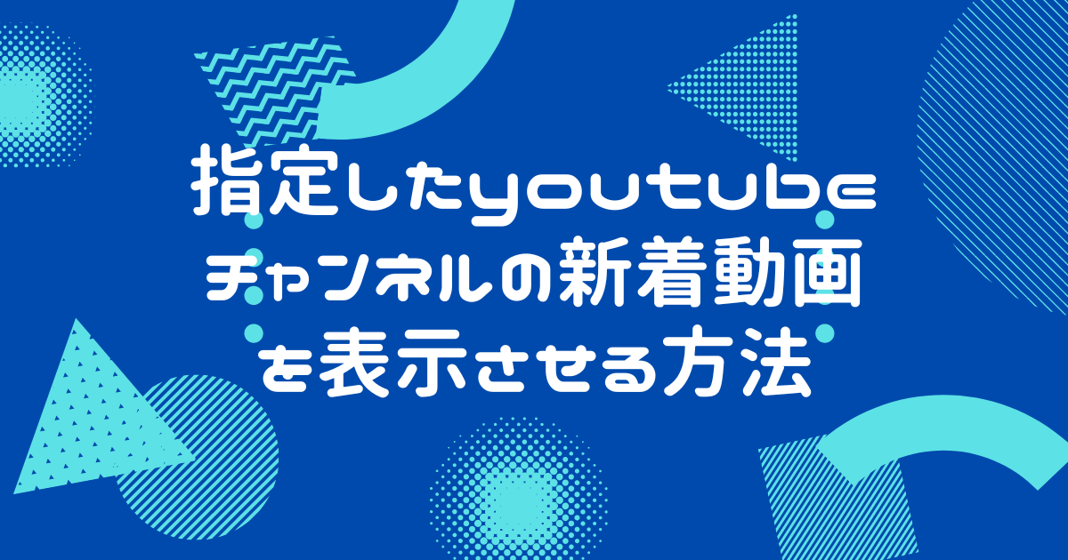 指定したyoutubeチャンネルの新着動画を表示させる方法